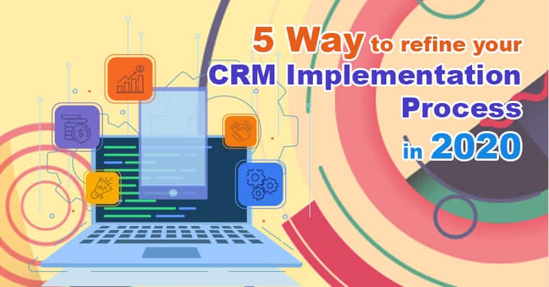 5 Way to Refine Your CRM Implementation Process In 2020